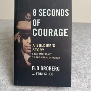 8 Seconds of Courage: A Soldier's Story by Flo Groberg and Tom Sileo